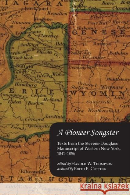 A Pioneer Songster: Texts from the Stevens-Douglass Manuscript of Western New York, 1841-1856 Thompson, Harold W. 9780801475825
