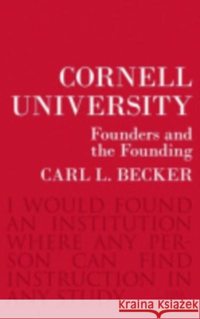 Cornell University: Founders and the Founding Becker, Carl L. 9780801476150