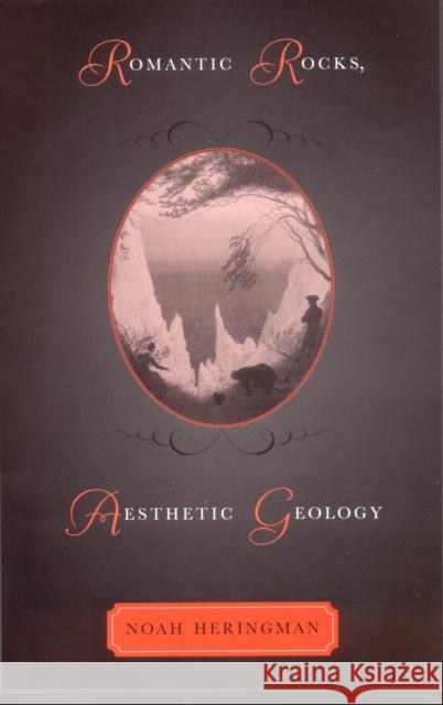 Romantic Rocks, Aesthetic Geology Noah Heringman 9780801476266 Cornell University Press