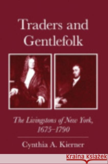 Traders and Gentlefolk: The Livingstons of New York, 1675-1790 Kierner, Cynthia a. 9780801476679 Not Avail