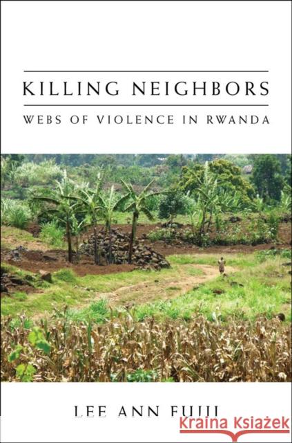 Killing Neighbors: Webs of Violence in Rwanda Fujii, Lee Ann 9780801477133 Not Avail