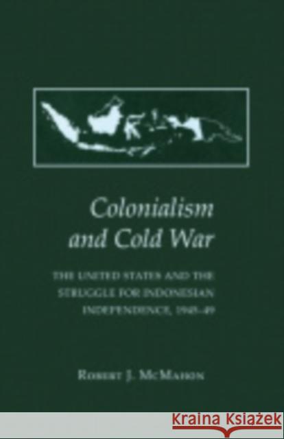 Colonialism and Cold War: The United States and the Struggle for Indonesian Independence, 1945-49 McMahon, Robert J. 9780801477171