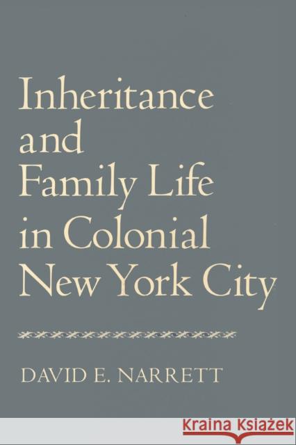 Inheritance and Family Life in Colonial New York City David E. Narrett 9780801477195 Not Avail