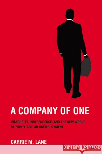 A Company of One: Insecurity, Independence, and the New World of White-Collar Unemployment Lane, Carrie M. 9780801477270