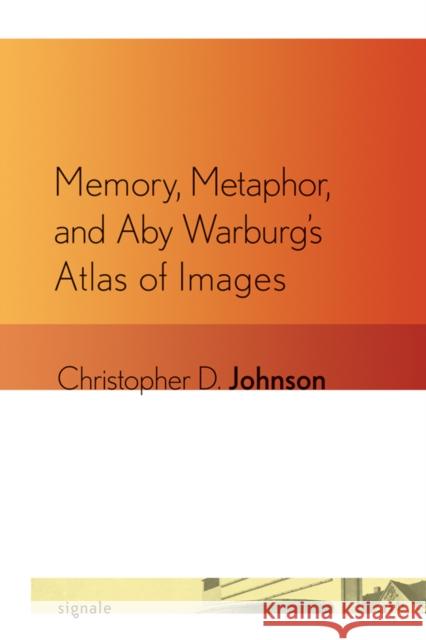 Memory, Metaphor, and Aby Warburg's Atlas of Images Christopher D. Johnson 9780801477423 Cornell University Press