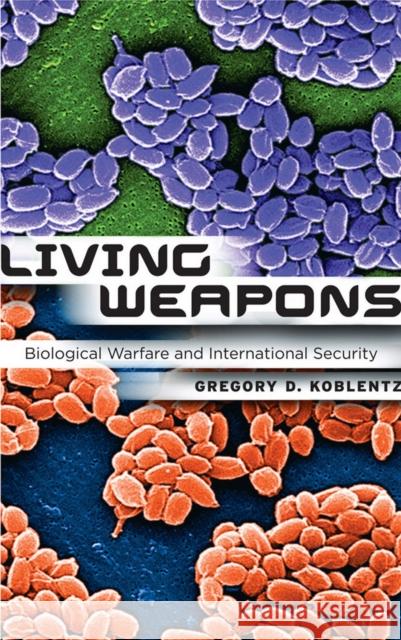 Living Weapons: Biological Warfare and International Security Koblentz, Gregory D. 9780801477522 Cornell Univ Press