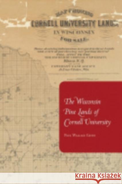 The Wisconsin Pine Lands of Cornell University: A Study in Land Policy and Absentee Ownership Gates, Paul Wallace 9780801477638 Cornell Univ Press