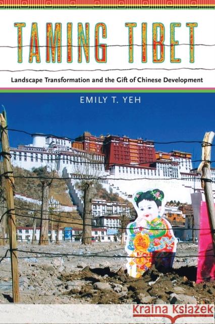 Taming Tibet: Landscape Transformation and the Gift of Chinese Development Yeh, Emily 9780801478321 Cornell University Press