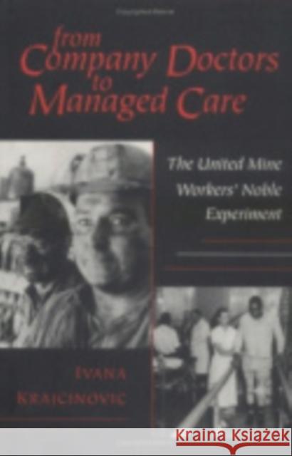 From Company Doctors to Managed Care: The United Mine Workers' Noble Experiment Krajcinovic, Ivana 9780801478444