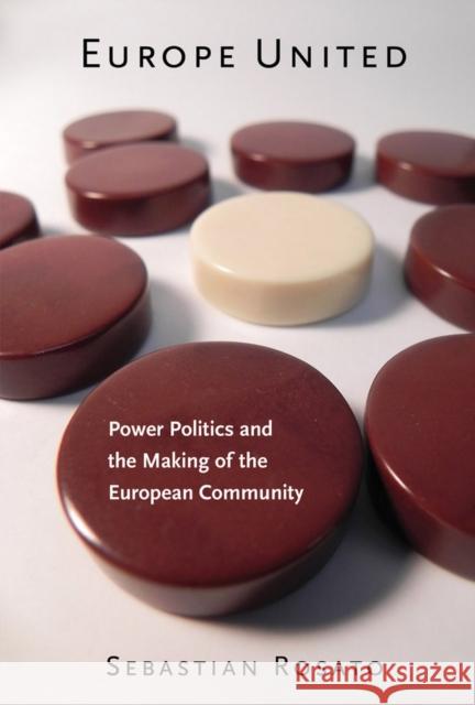 Europe United: Power Politics and the Making of the European Community Rosato, Sebastian 9780801478499 Cornell University Press