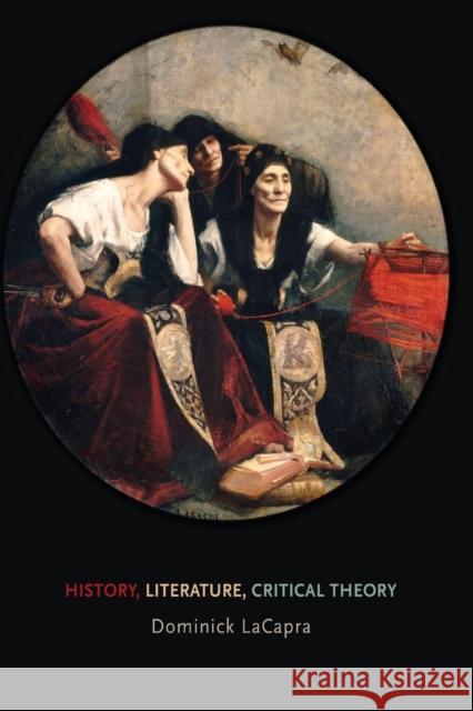 History, Literature, Critical Theory Dominick LaCapra 9780801478659 Cornell University Press