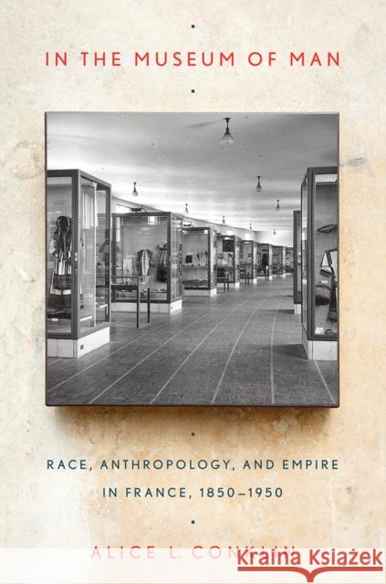 In the Museum of Man Conklin, Alice L. 9780801478789 Cornell University Press