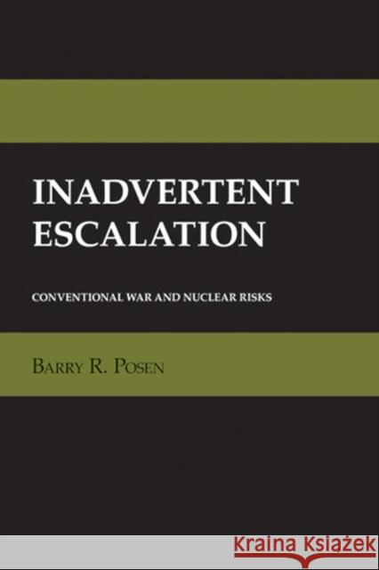 Inadvertent Escalation: Conventional War and Nuclear Risks Posen, Barry R. 9780801478857 Cornell University Press