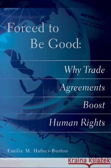 Forced to Be Good: Why Trade Agreements Boost Human Rights Hafner-Burton, Emilie M. 9780801479250 Cornell University Press