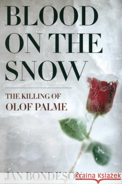Blood on the Snow: The Killing of Olof Palme Bondeson, Jan 9780801479366 Cornell University Press
