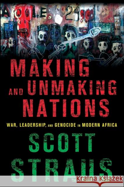 Making and Unmaking Nations: War, Leadership, and Genocide in Modern Africa Straus, Scott 9780801479687