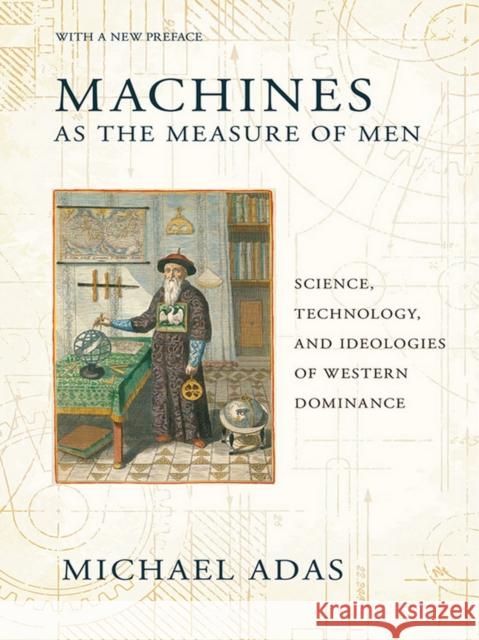 Machines as the Measure of Men: Science, Technology, and Ideologies of Western Dominance Michael Adas 9780801479809 Cornell University Press