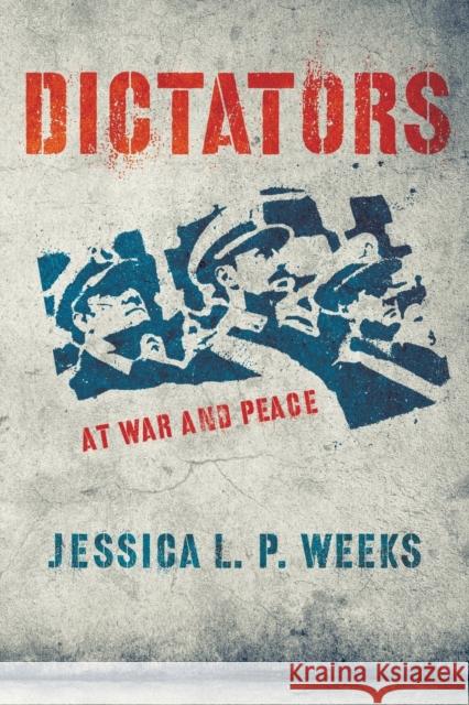 Dictators at War and Peace Jessica L. P. Weeks 9780801479823 Cornell University Press