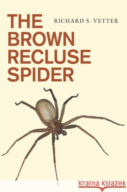 The Brown Recluse Spider Richard S. Vetter 9780801479854 Comstock Publishing