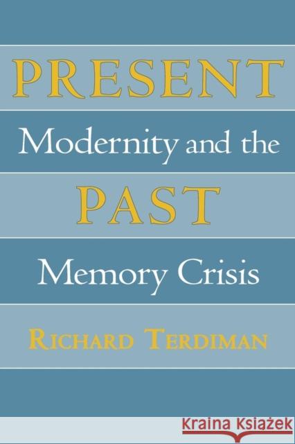 Present Past: Modernity and the Memory Crisis Terdiman, Richard 9780801481321 Cornell University Press