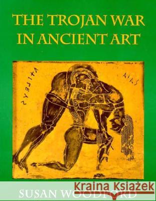 Trojan War in Ancient Art Susan Woodford 9780801481642 Cornell University Press