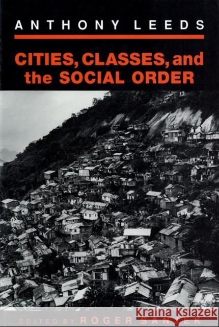 Cities, Classes, and the Social Order Anthony Leeds Roger Sanjek 9780801481680