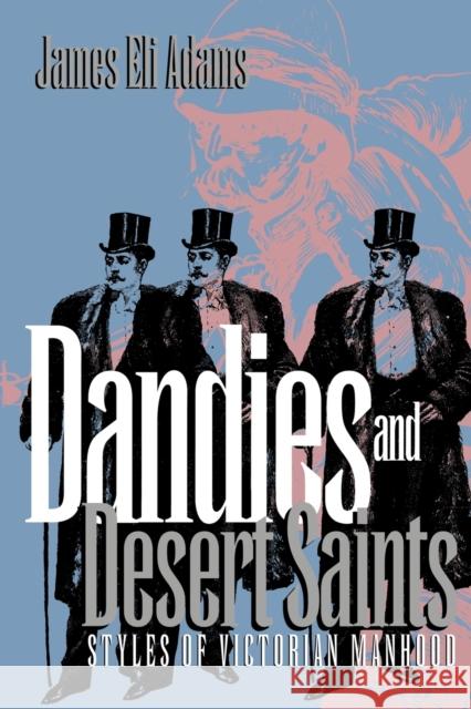 Dandies and Desert Saints: Modernity and the Memory Crisis Adams, James Eli 9780801482083 Cornell University Press