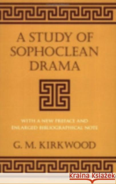 A Study of Sophoclean Drama G. M. Kirkwood 9780801482410 CORNELL UNIVERSITY PRESS