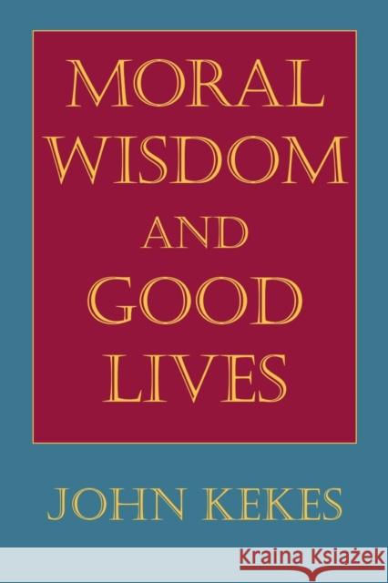 Moral Wisdom and Good Lives John Kekes 9780801482786 Cornell University Press