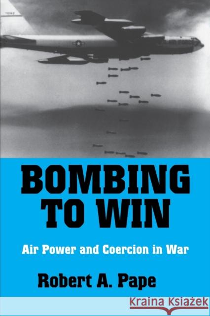Bombing to Win: Air Power and Coercion in War Pape, Robert a. 9780801483110 Cornell University Press