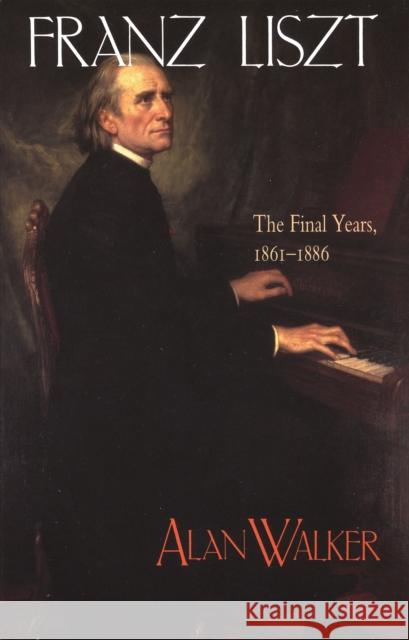 Franz Liszt: The Final Years, 1861 1886 Walker, Alan 9780801484537 0