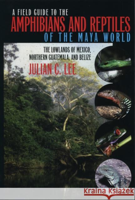 A Field Guide to the Amphibians and Reptiles of the Maya World: The Immigrants Return to Europe, 1880-1930 Lee, Julian C. 9780801485879 CORNELL UNIVERSITY PRESS