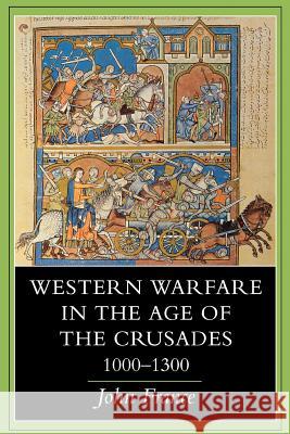Western Warfare in the Age of the Crusades, 1000 1300 John France 9780801486074 Cornell University Press
