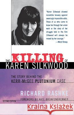 The Killing of Karen Silkwood : The Story Behind the Kerr-McGee Plutonium Case Richard Rashke Kate Bronfenbrenner 9780801486678