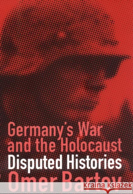 Germany's War and the Holocaust: Disputed Histories Bartov, Omer 9780801486814 Cornell University Press