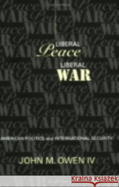 Liberal Peace, Liberal War Owen, John M. 9780801486906 Cornell University Press