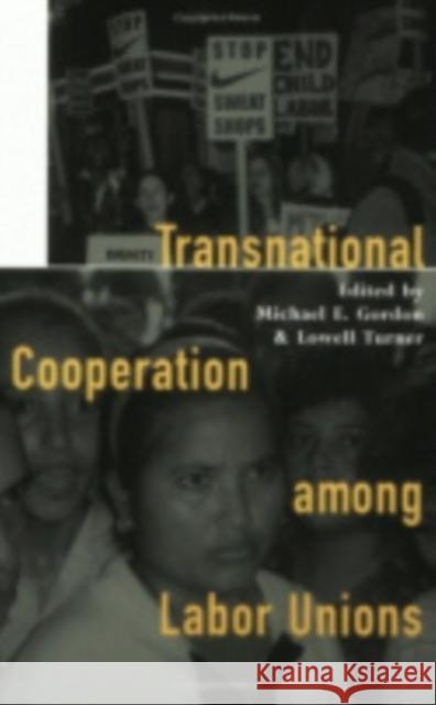 Transnational Cooperation among Labor Unions Michael E. Gordon Lowell Turner 9780801487064 ILR Press