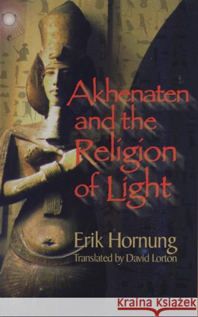 Akhenaten and the Religion of Light Erik Hornung David Lorton 9780801487255 Cornell University Press