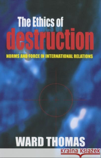 The Ethics of Destruction Thomas, Ward 9780801487415