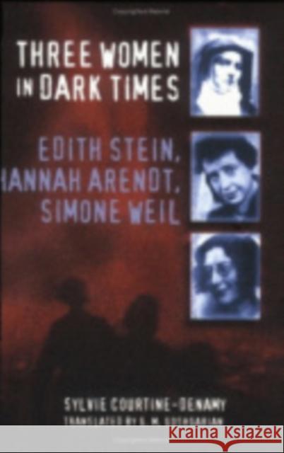 Three Women in Dark Times: Edith Stein, Hannah Arendt, Simone Weil Courtine-Denamy, Sylvie 9780801487583 Cornell University Press