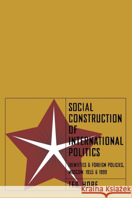 Social Construction of Foreign Policy: Identities and Foreign Policies, Moscow, 1955 and 1999 Hopf, Ted 9780801487910