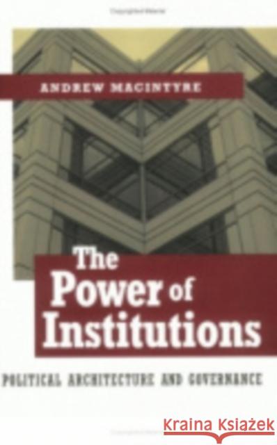 The Power of Institutions: Political Architecture and Governance Macintyre, Andrew 9780801487996 Cornell University Press