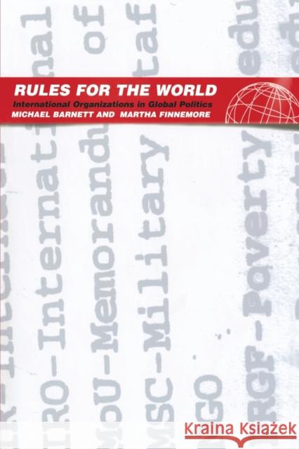 Rules for the World: International Organizations in Global Politics Barnett, Michael 9780801488238