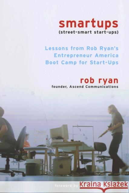 Smartups: Lessons from Rob Ryan's Entrepreneur America Boot Camp for Start-Ups Ryan, Rob 9780801488313 Cornell University Press