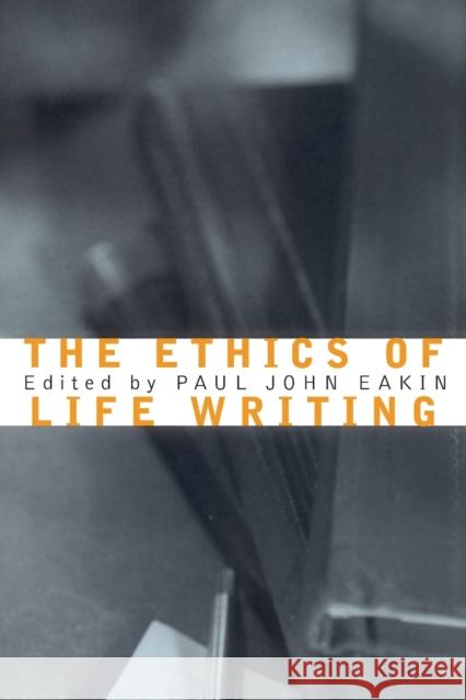 The Ethics of Life Writing Paul John Eakin 9780801488337 Cornell University Press