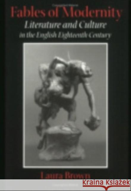Fables of Modernity: Literature and Culture in the English Eighteenth Century Brown, Laura 9780801488443 Cornell University Press