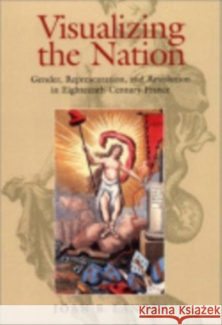 Visualizing the Nation: Gender, Representation, and Revolution in Eighteenth-Century France Landes, Joan B. 9780801488481 Cornell University Press