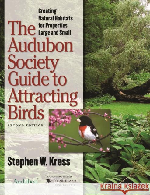 The Audubon Society Guide to Attracting Birds: Creating Natural Habitats for Properties Large and Small Kress, Stephen 9780801488641 Cornell University Press