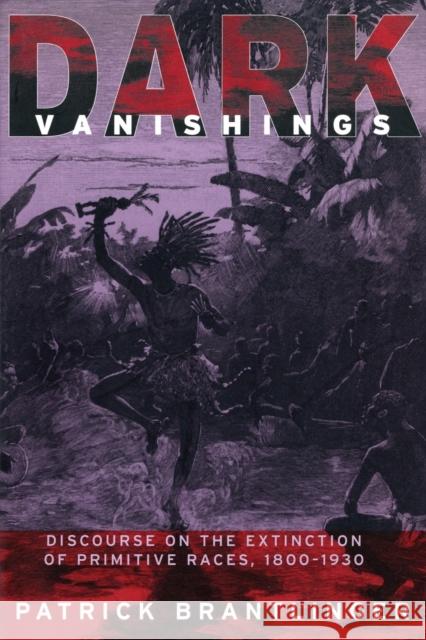 Dark Vanishings: Discourse on the Extinction of Primitive Races, 1800-1930 Brantlinger, Patrick 9780801488764