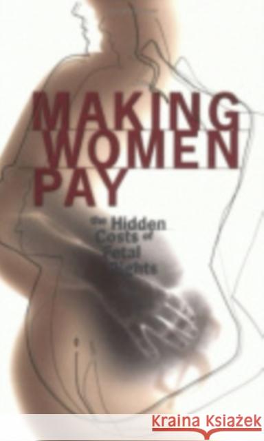 Making Women Pay: The Hidden Costs of Fetal Rights Roth, Rachel 9780801488801 Cornell University Press